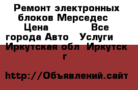 Ремонт электронных блоков Мерседес › Цена ­ 12 000 - Все города Авто » Услуги   . Иркутская обл.,Иркутск г.